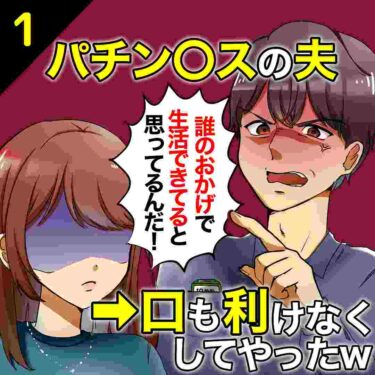 【#1】パチン○スな夫「誰のおかげで生活できてると思ってんだ！」⇒口も利けなくしてやったｗ