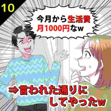 【#10】夫「今月から生活費は月1000円だ！」⇒言われた通りにしてやったｗ