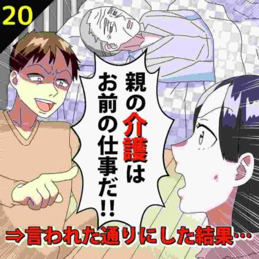 【#20】夫「親の介護はお前の仕事だ！」⇒言われた通りにした結果…