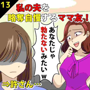 【#13】私の夫を略奪自慢するシングルマザーのママ友「あなたじゃ〇たないみたいｗ」⇒許さん…