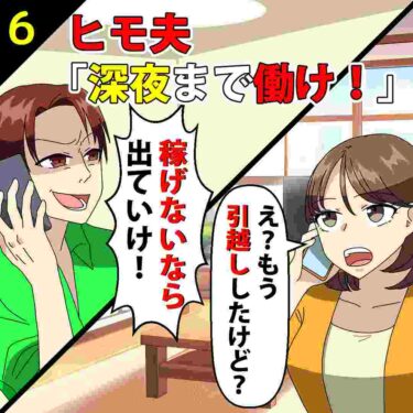 【#6】ヒモ夫「深夜まで働いて金を稼げ！」「稼げないなら出ていけ！」⇒私「え？もう引っ越したけど？」