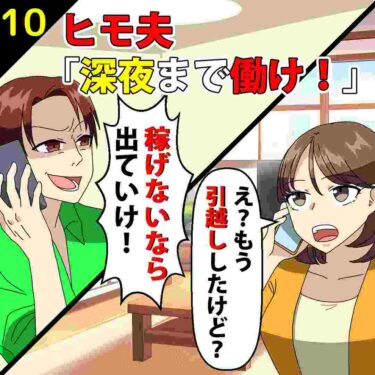 【#10】ヒモ夫「深夜まで働いて金を稼げ！」「稼げないなら出ていけ！」⇒私「え？もう引っ越したけど？」