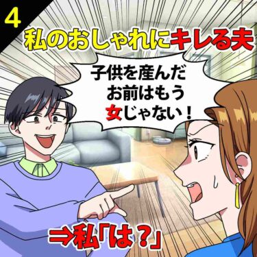 【#4】私のオシャレにキレる夫「子供を産んだお前はもう女じゃない！」⇒私「は？」