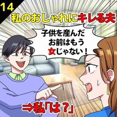 【#14】私のオシャレにキレる夫「子供を産んだお前はもう女じゃない！」⇒私「は？」