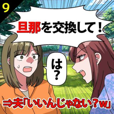 【#9】「旦那を交換して！」としつこいママ友！夫「いいんじゃない？ｗ」⇒私「は？」