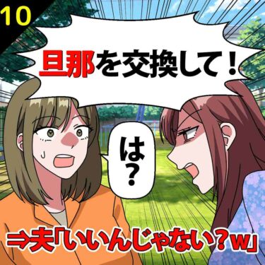 【#10】「旦那を交換して！」としつこいママ友！夫「いいんじゃない？ｗ」⇒私「は？」