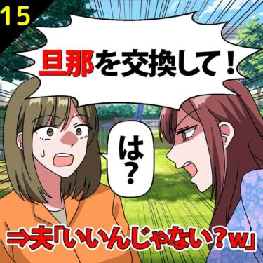 【#15】「旦那を交換して！」としつこいママ友！夫「いいんじゃない？ｗ」⇒私「は？」