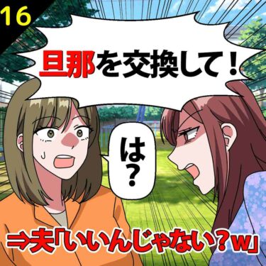 【#16】「旦那を交換して！」としつこいママ友！夫「いいんじゃない？ｗ」⇒私「は？」