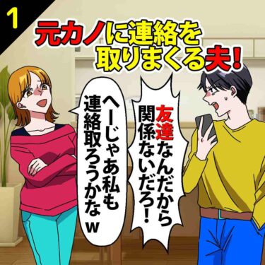 【#1】元カノに連絡を取りまくる夫「友達なんだから関係ないだろ！」⇒私「へー、じゃあ私も連絡取ろうかな？ｗ」