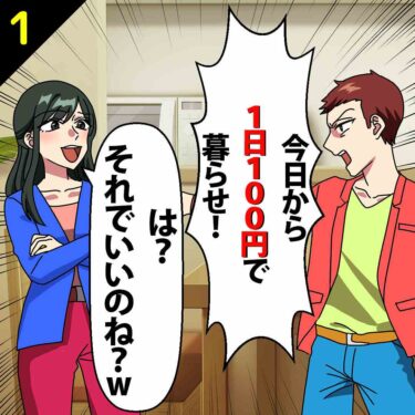 【#1】夫「今日から1日100円で暮らせ！」私「は？それでいいのね？ｗ」