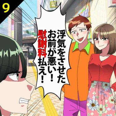 【#9】夫「浮気をさせたお前が悪い！慰謝料を払え！」⇒私「は？」