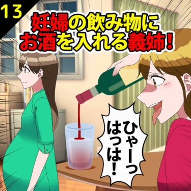 【#13】妊婦の私の飲み物にお酒を入れる義姉「ひゃーっはっは！」⇒反撃！