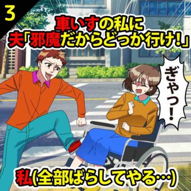 【#3】車いすの私に夫「邪魔だからどっか行け！」⇒私「誰が私をこうしたのか知ってるのよ？」