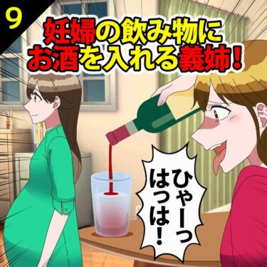 【#9】妊婦の私の飲み物にお酒を入れる義姉「ひゃーっはっは！」⇒反撃！