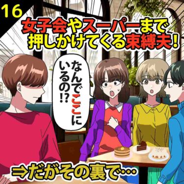 【#16】女子会やスーパーまで押しかけてくる束縛夫！⇒だがその裏で…